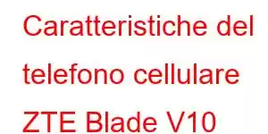 Caratteristiche del telefono cellulare ZTE Blade V10