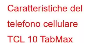 Caratteristiche del telefono cellulare TCL 10 TabMax