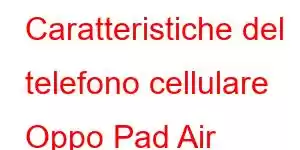 Caratteristiche del telefono cellulare Oppo Pad Air