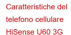 Caratteristiche del telefono cellulare HiSense U60 3G