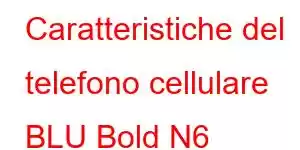 Caratteristiche del telefono cellulare BLU Bold N6