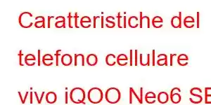 Caratteristiche del telefono cellulare vivo iQOO Neo6 SE