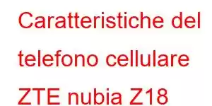 Caratteristiche del telefono cellulare ZTE nubia Z18