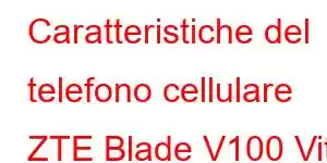 Caratteristiche del telefono cellulare ZTE Blade V100 Vita