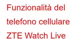 Funzionalità del telefono cellulare ZTE Watch Live