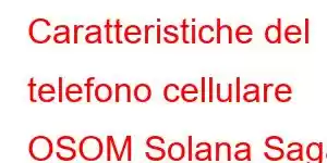 Caratteristiche del telefono cellulare OSOM Solana Saga