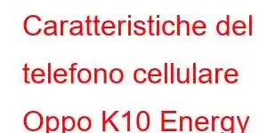 Caratteristiche del telefono cellulare Oppo K10 Energy