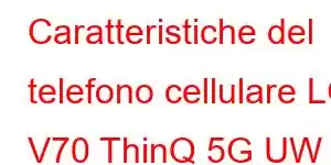 Caratteristiche del telefono cellulare LG V70 ThinQ 5G UW