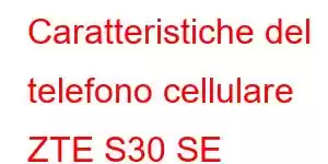 Caratteristiche del telefono cellulare ZTE S30 SE