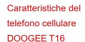 Caratteristiche del telefono cellulare DOOGEE T16