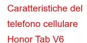 Caratteristiche del telefono cellulare Honor Tab V6