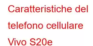 Caratteristiche del telefono cellulare Vivo S20e