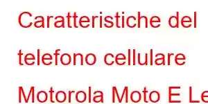 Caratteristiche del telefono cellulare Motorola Moto E Le