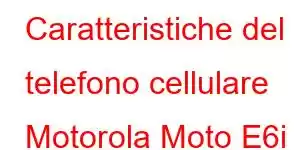 Caratteristiche del telefono cellulare Motorola Moto E6i