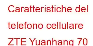 Caratteristiche del telefono cellulare ZTE Yuanhang 70