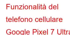 Funzionalità del telefono cellulare Google Pixel 7 Ultra