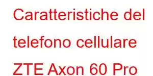 Caratteristiche del telefono cellulare ZTE Axon 60 Pro