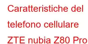 Caratteristiche del telefono cellulare ZTE nubia Z80 Pro