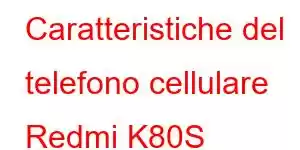 Caratteristiche del telefono cellulare Redmi K80S