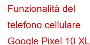 Funzionalità del telefono cellulare Google Pixel 10 XL