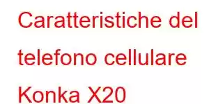 Caratteristiche del telefono cellulare Konka X20