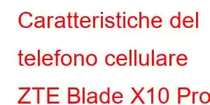 Caratteristiche del telefono cellulare ZTE Blade X10 Pro