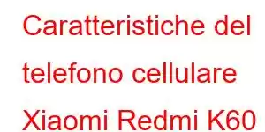 Caratteristiche del telefono cellulare Xiaomi Redmi K60