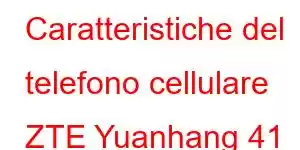 Caratteristiche del telefono cellulare ZTE Yuanhang 41