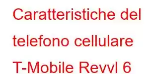 Caratteristiche del telefono cellulare T-Mobile Revvl 6