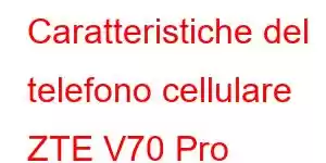 Caratteristiche del telefono cellulare ZTE V70 Pro