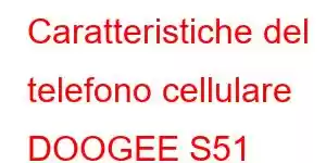 Caratteristiche del telefono cellulare DOOGEE S51