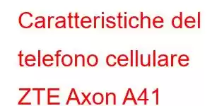 Caratteristiche del telefono cellulare ZTE Axon A41