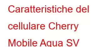 Caratteristiche del cellulare Cherry Mobile Aqua SV