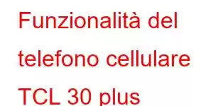 Funzionalità del telefono cellulare TCL 30 plus